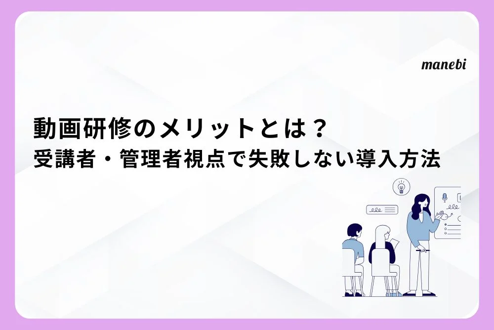 動画研修のメリットとは？受講者・管理者視点で失敗しない導入方法